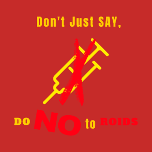 Dont just say Do No to Roids T-Shirt