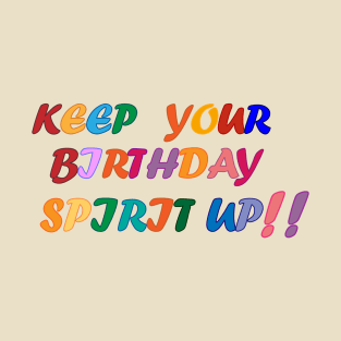 Keep your Birthday spirit up. T-Shirt