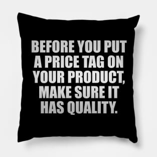 Before you put a price tag on your product, make sure it has quality Pillow