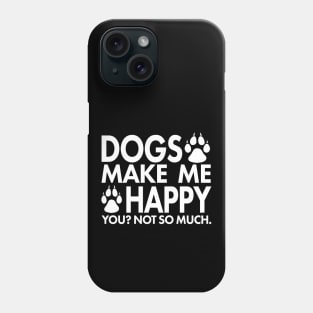 Dogs Make Me Happy You? Not So Much Phone Case