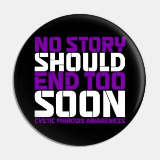 No Story Should End Too Soon Cystic Fibrosis Awareness Pin