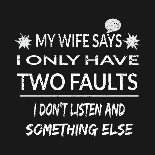 My Wife Says I Only Have Two Faults by divawaddle