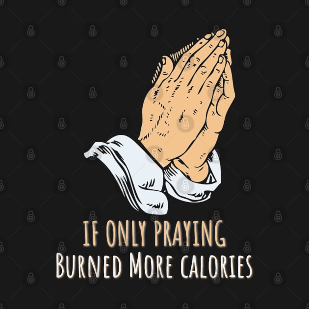 If Only Praying Burned More Calories - Sarcastic Quotes by Kcaand