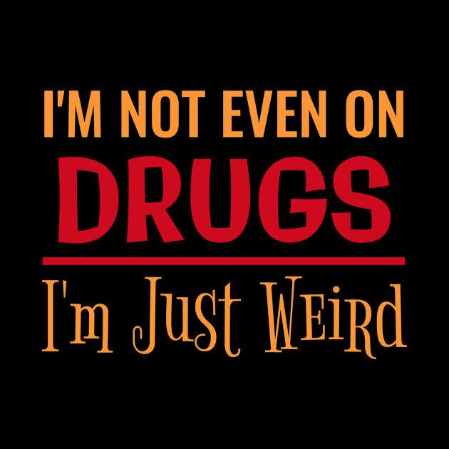 I'M NOT EVEN ON DRUGS I'M JUST WEIRD by Lin Watchorn 