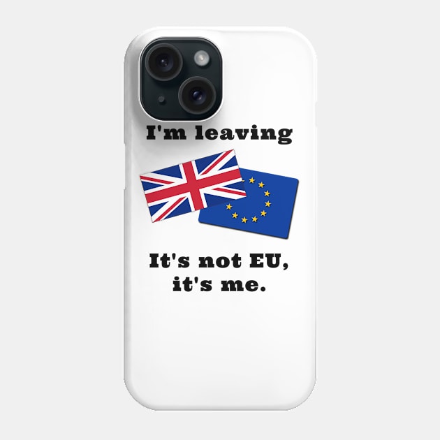 Im Leaving. It's not EU, it's me. Phone Case by IndiPrintables