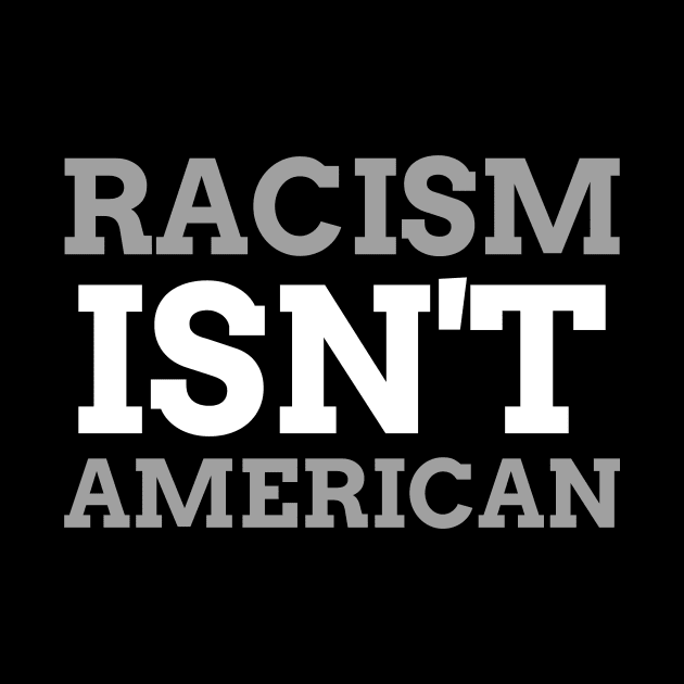 Racism Isn't American by Fantastic Store