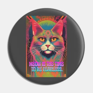 Meow is the Time To be Fearless Pin