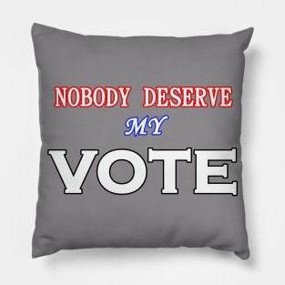 NOBODY DESERVE MY VOTE Pillow