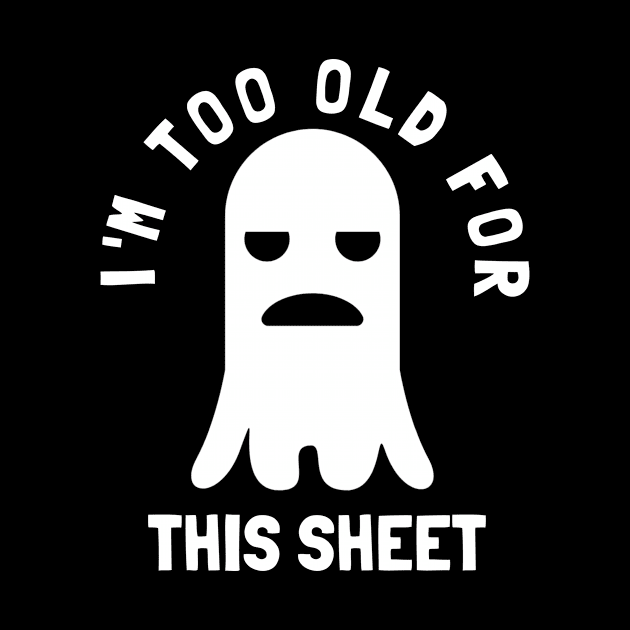 I'm Too Old For This Sheet Funny Halloween Ghost by PowderShot