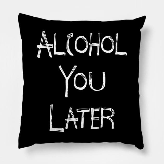 Alcohol You Later Pillow by Stacks