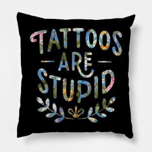 Tattoos Are Stupid Sarcastic Ink Addict Tattooed Pillow