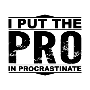 I Put The Pro in Procrastinate T-Shirt