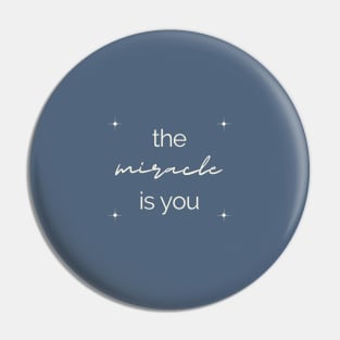 The Miracle Is You Pin