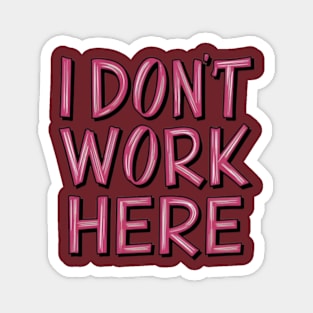 I Don't Work Here Magnet