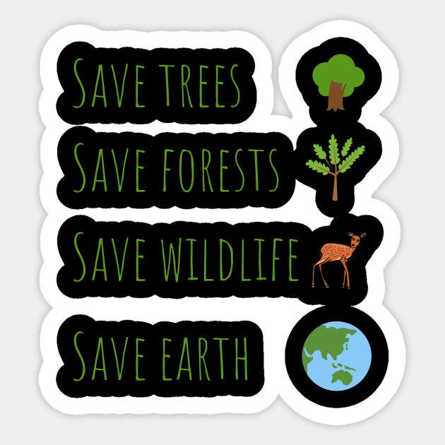 Save Trees, Save Forests, Save Wildlife, Save Earth - Save The Earth - Sticker | TeePublic Save Trees, Save Forests, Save Wildlife, Save Earth - Save The Earth - Sticker | TeePublic