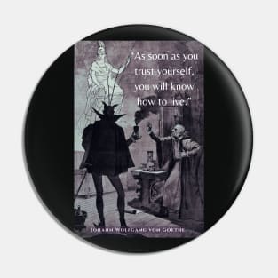 Johann Wolfgang von Goethe quote:  'As soon as you trust yourself, you will know how to live.' Pin