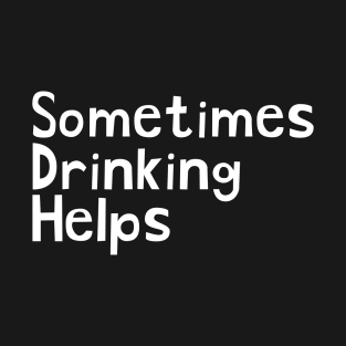 Sometimes Drinking Helps Problems T-Shirt