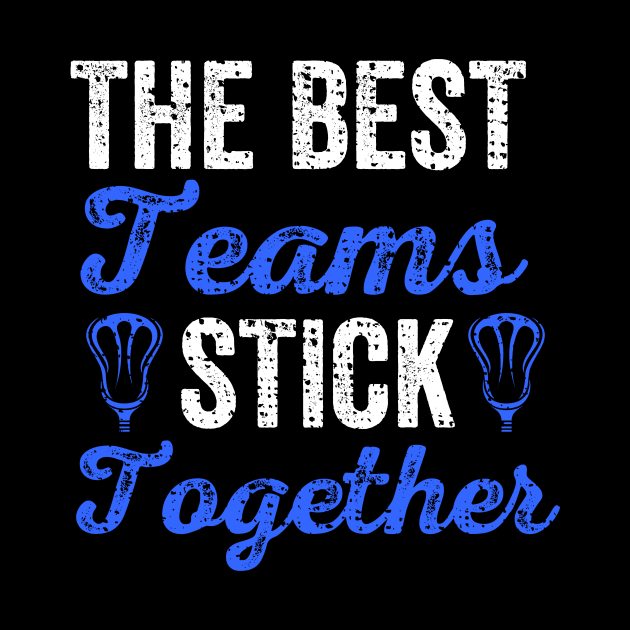 The Best Teams Stick Together Lacrosse Teammates by theperfectpresents