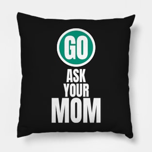 Go ask your mom funny graphic Pillow