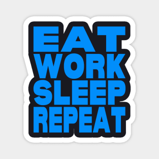 Eat work sleep repeat Magnet