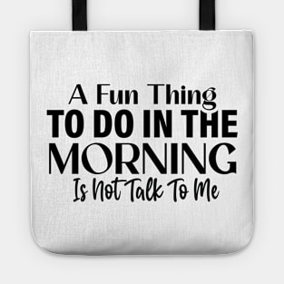 A fun thing to do in the morning is not talk to me Tote