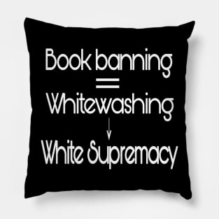 Book Banning Equals Whitewashing Leading To White Supremacy - Front Pillow