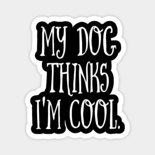 MY DOG THINKS I'M COOL Magnet