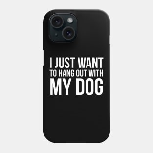 I Just Want To Hang Out With My Dog Phone Case