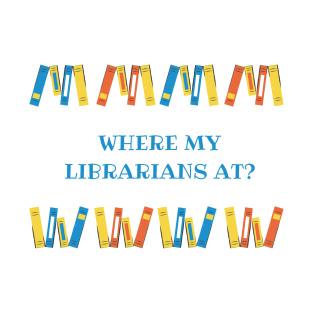 Where my librarians at??? T-Shirt