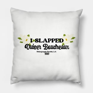 I slapped Ouiser Boudreaux Pillow