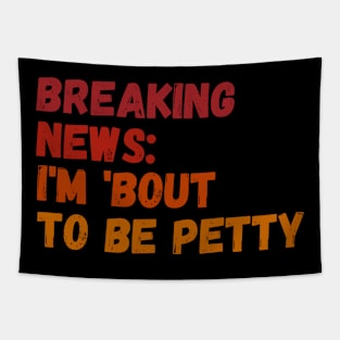 Breaking News I'm 'Bout To Be Petty Tapestry