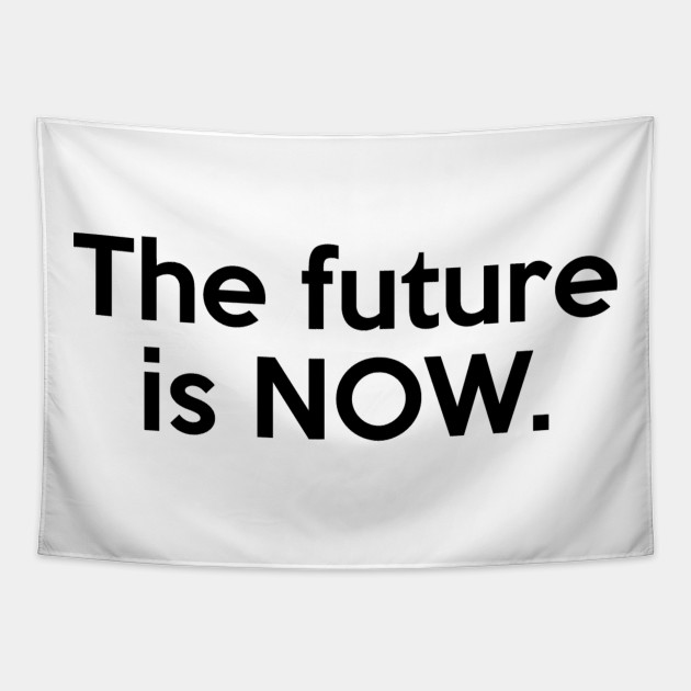 The Future Is Now Quote Future Tapestry Teepublic