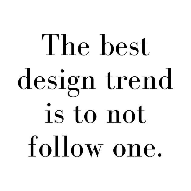 The Best Design Trend is to Not Follow One Design Quote by A.P.