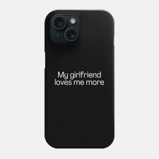 My girlfriend loves me more Phone Case