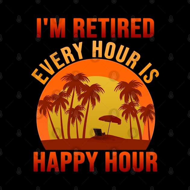 I'm Retired Every Hour is Happy Hour by pika