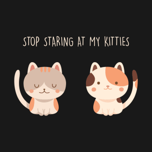 Stop Staring At My Kitties T-Shirt