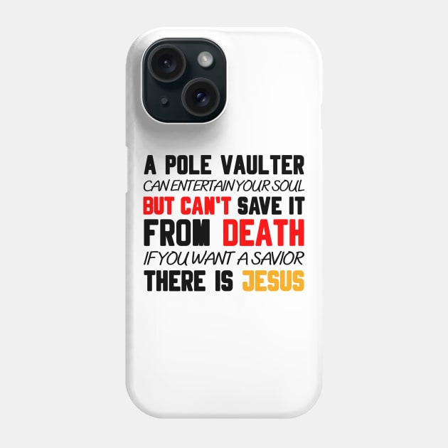 A POLE VAULTER CAN ENTERTAIN YOUR SOUL BUT CAN'T SAVE IT FROM DEATH IF YOU WANT A SAVIOR THERE IS JESUS Phone Case by Christian ever life