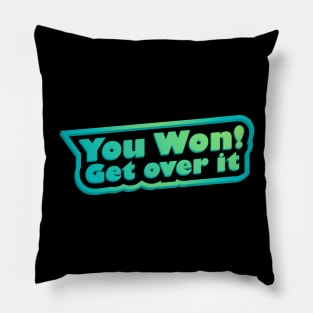 You won! Get over it Pillow