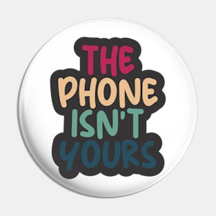 THE PHONE ISN'T YOURS Pin