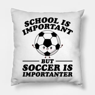 School Is Important But Soccer Is Importanter Pillow