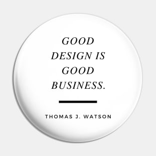 Good design is good business. Quote by Thomas J. Watson Pin