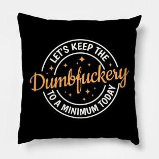 Let's Keep The Dumbfuckery To a Minimum Today Pillow