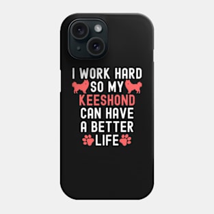 I Work Hard So My Keeshond Can Have A Better Life Phone Case