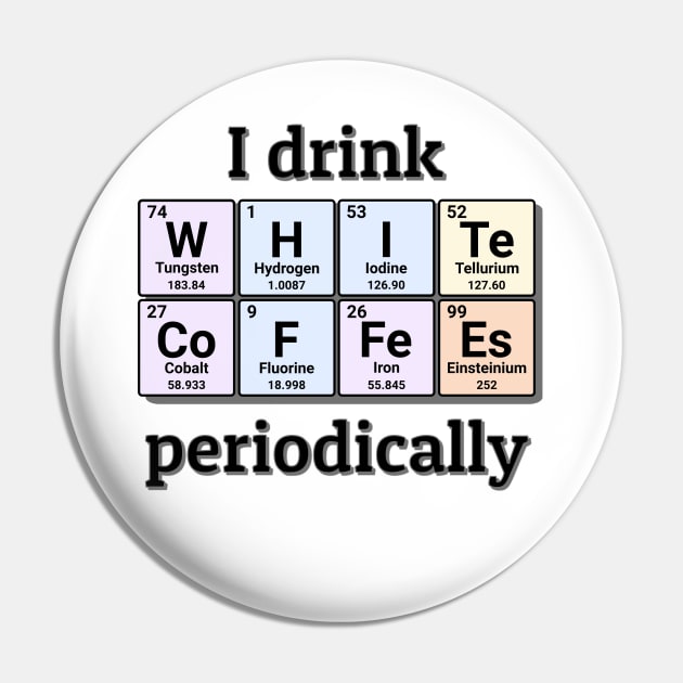 I drink White Coffees periodically. Funny periodic table of elements chemistry quote for caffeine addicts. Pin by Distinct Designs NZ