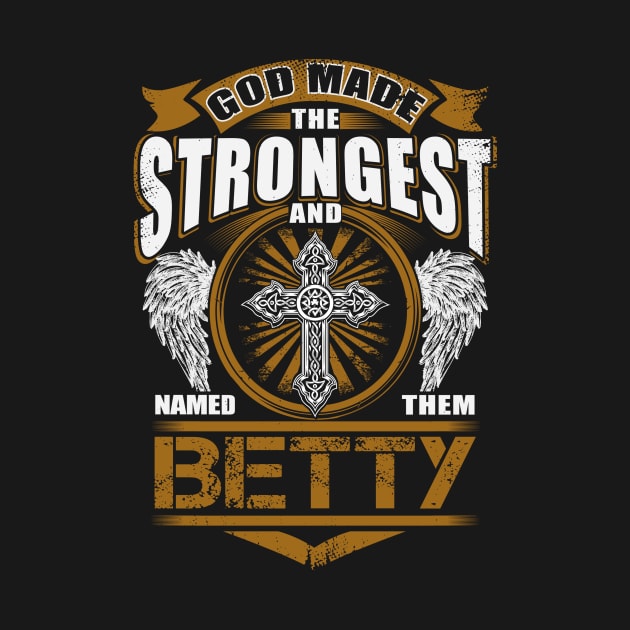 Betty Name T Shirt - God Found Strongest And Named Them Betty Gift Item by reelingduvet