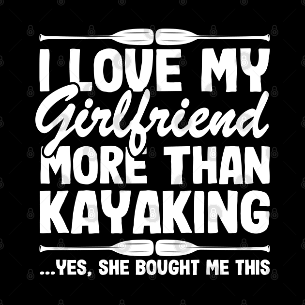 I Love My Girlfriend Funny Kayak Kayaking Gift Dad Men by Kuehni