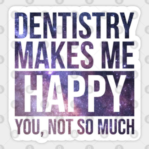 Awesome And Funny Dentistry Dentist Dentists Dental Makes Me Happy You Not So Much Saying Quote Gift Gifts For A Birthday Or Christmas XMAS - Dentist - Sticker | TeePublic Awesome And Funny Dentistry Dentist Dentists Dental Makes Me Happy You Not So Much Saying Quote Gift Gifts For A Birthday Or Christmas XMAS - Dentist - Sticker | TeePublic