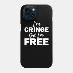 i'm cringe but i'm free Phone Case