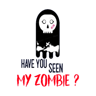 HAVE YOU SEEN MY ZOMBIE ? - Funny Zombie Joke Quotes T-Shirt