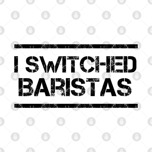 I Switched Baristas Funny Meme by ArtsyTshirts